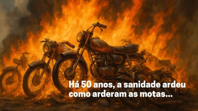 Há 50 anos, a sanidade ardeu como arderam as motas